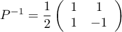 $P^{-1}=\dfrac12\lp\begin{array}{cc}1&1\\1&-1\enar\rp$