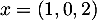 $x = (1, 0, 2)$