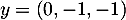 $y = (0, -1, -1)$