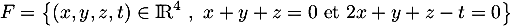 $F=\left\{ (x,y,z,t)\in \R^4 \ , \ x+y+z=0 \text{ et } 2x+y+z-t=0 \right\}$