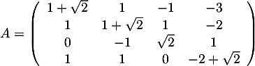 $A=\lp\begin{array}{cccc}1+\sqrt2&1&-1&-3\\1&1+\sqrt2&1&-2\\0&-1&\sqrt2&1\\1&1&0&-2+\sqrt2\enar\rp$