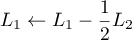 $L_1\leftarrow L_1-\dfrac12L_2$